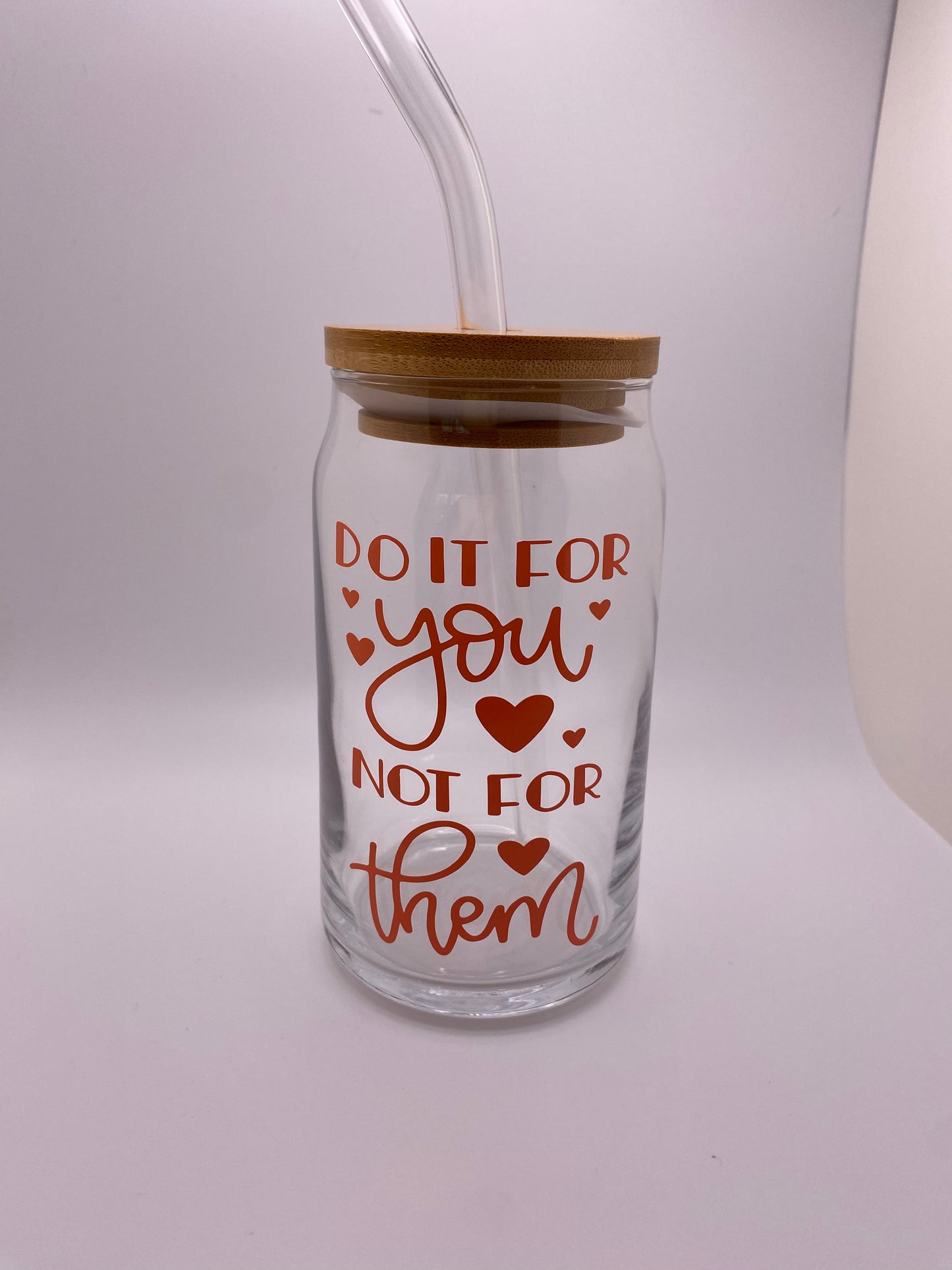 Do it for you not for them. 16 oz Libby Cup/libby glass