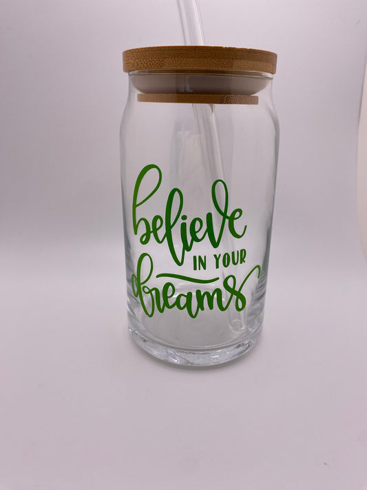 Believe in your dreams. 16 oz Libby Cup/libby glass