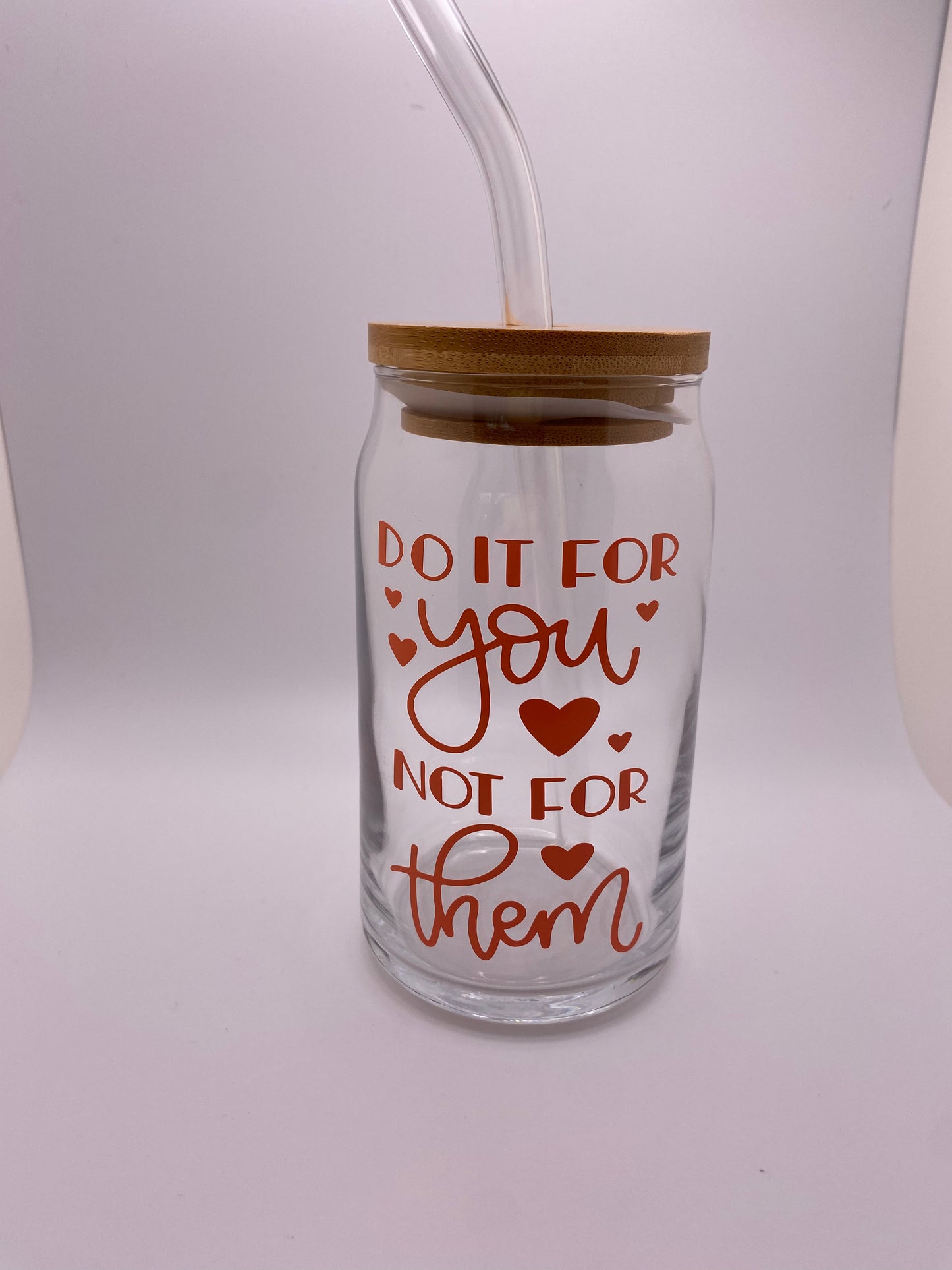 Do it for you not for them. 16 oz Libby Cup/libby glass