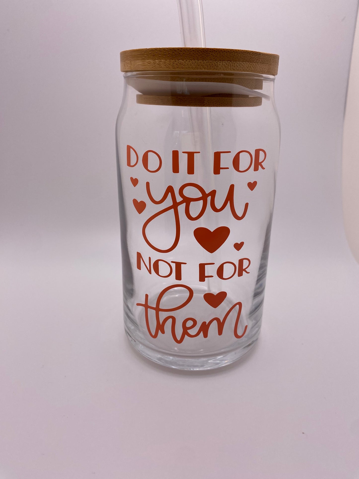 Do it for you not for them. 16 oz Libby Cup/libby glass