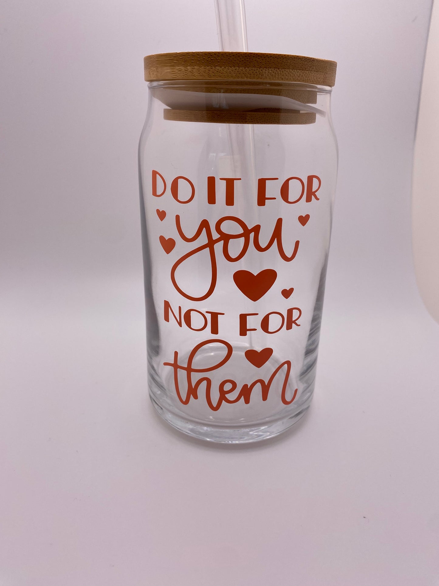 Do it for you not for them. 16 oz Libby Cup/libby glass