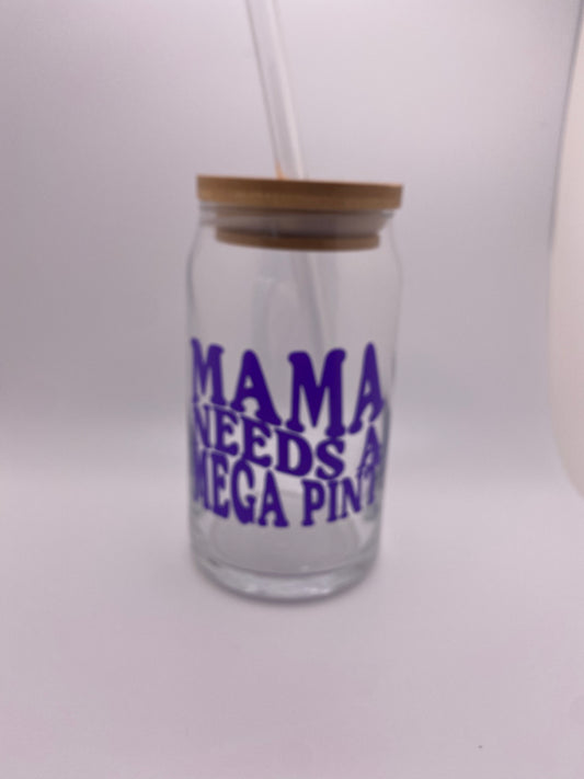 Mama needs a mega pint, 16 oz Libby Cup/libby glass