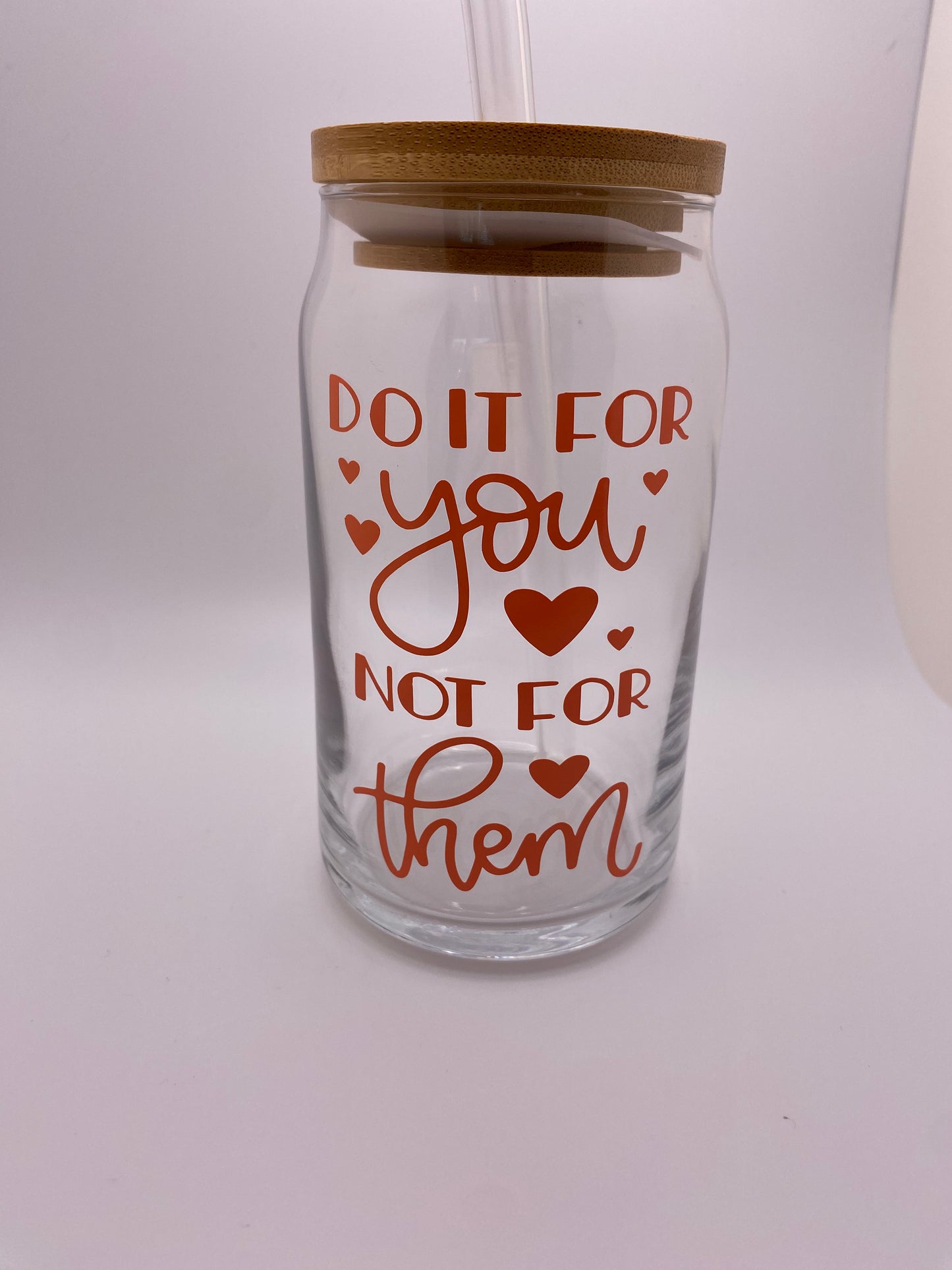 Do it for you not for them. 16 oz Libby Cup/libby glass