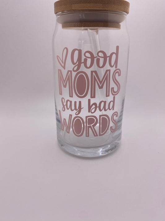 Good moms say bad words, 16 oz Libby Cup/libby glass