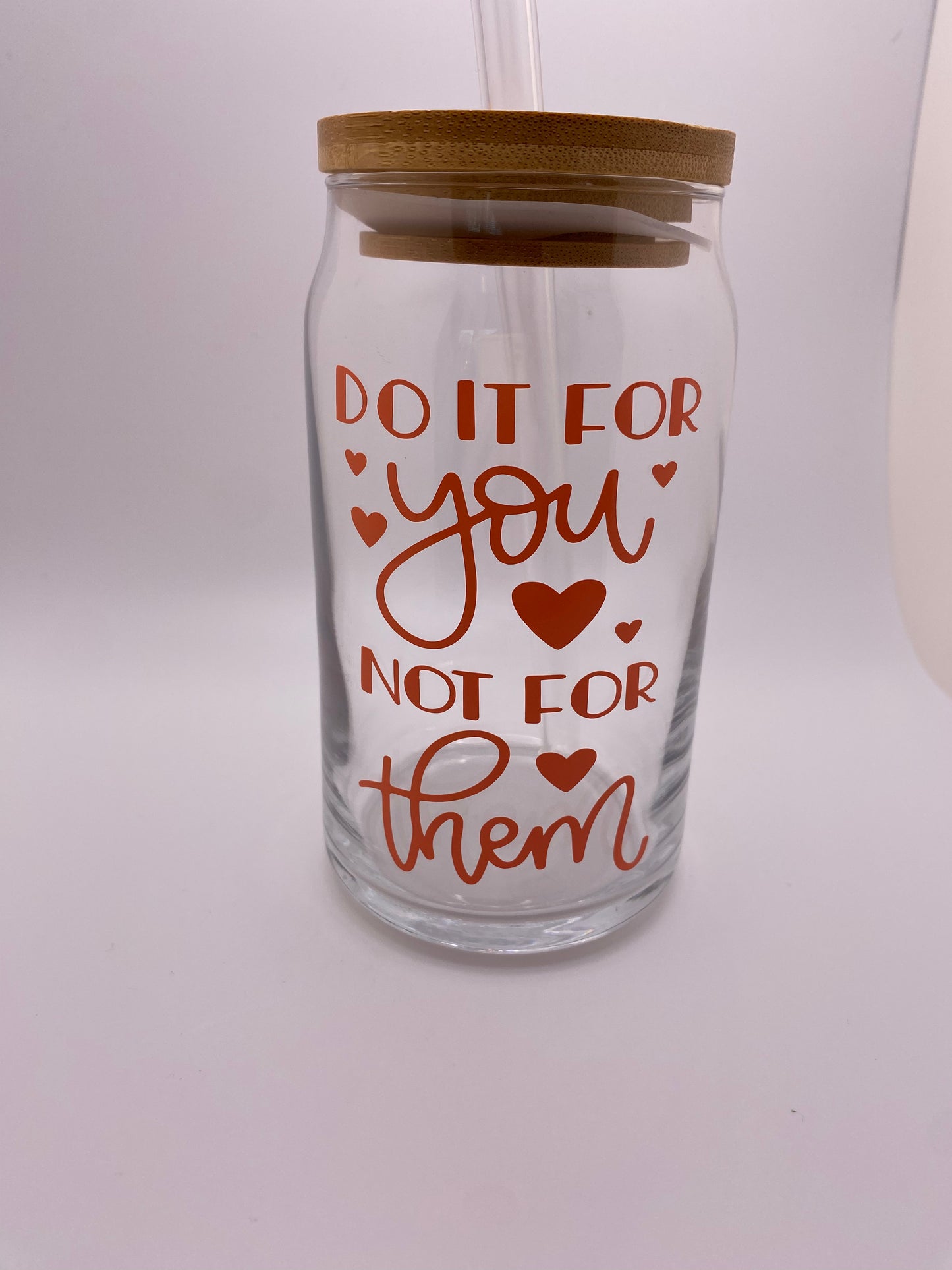 Do it for you not for them. 16 oz Libby Cup/libby glass