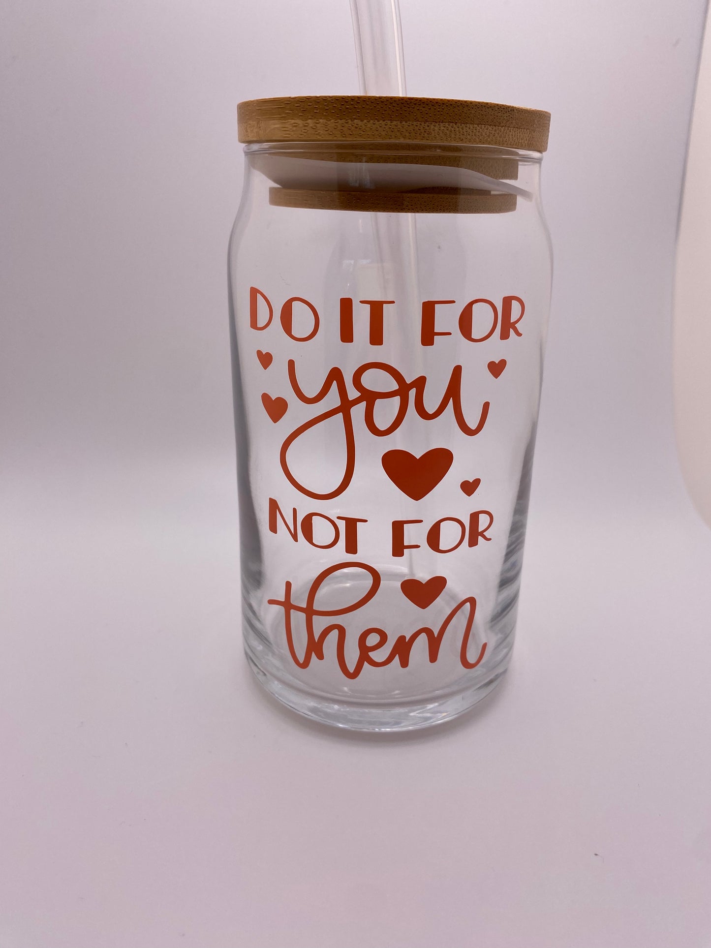 Do it for you not for them. 16 oz Libby Cup/libby glass